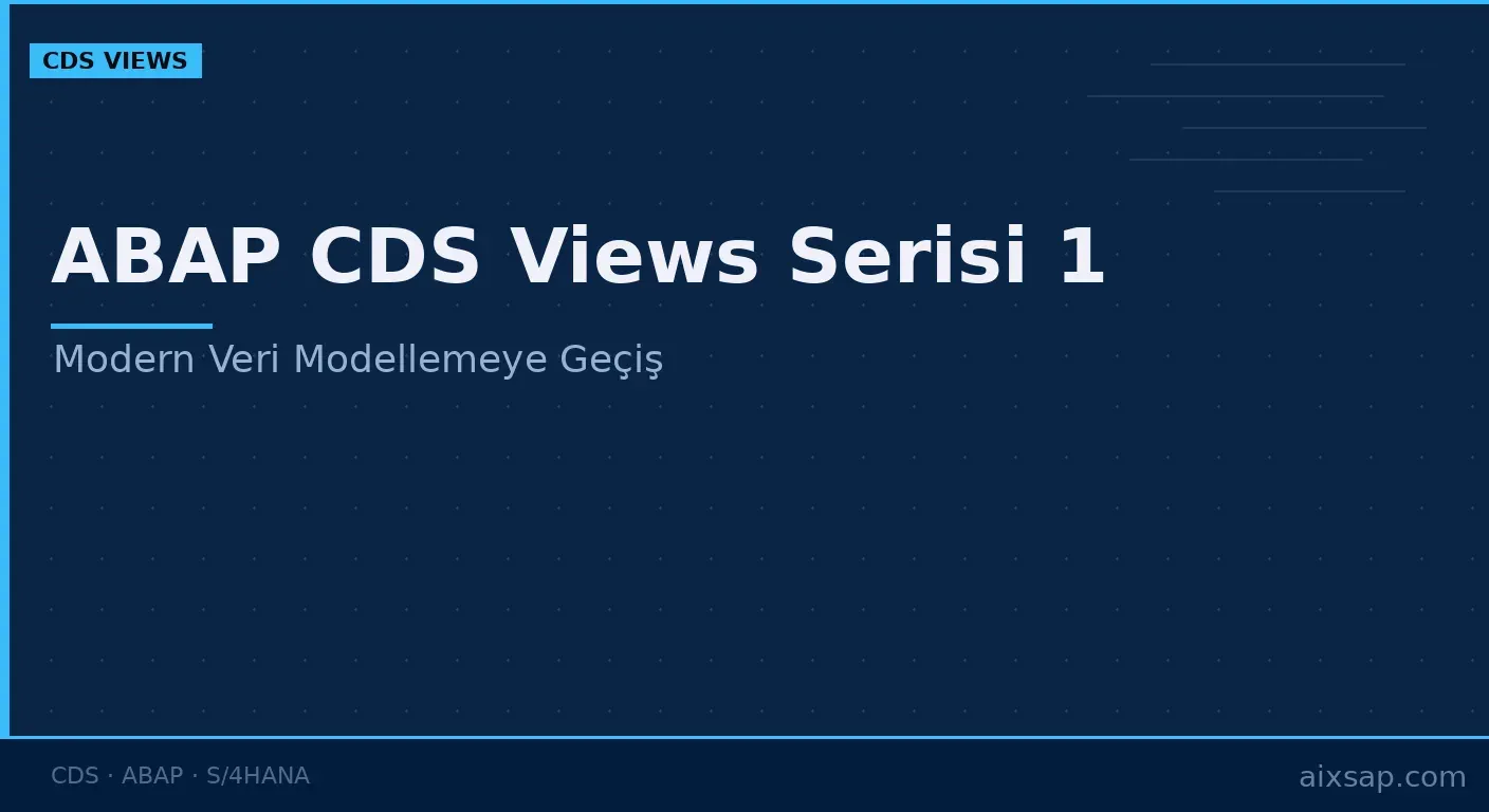 ABAP CDS Views Serisi 1: Modern Veri Modellemeye Geçiş